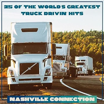 25 Of The World's Greatest Truck Drivin' Hits