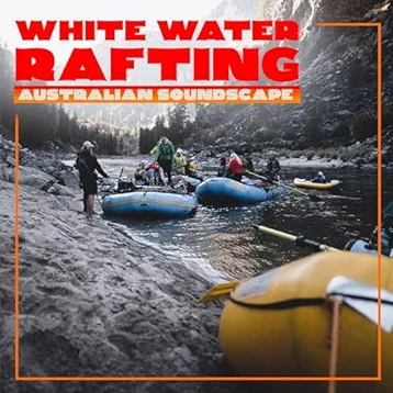 Australian Soundscape - White Water Rafting